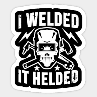 I Welded It Helded Sticker